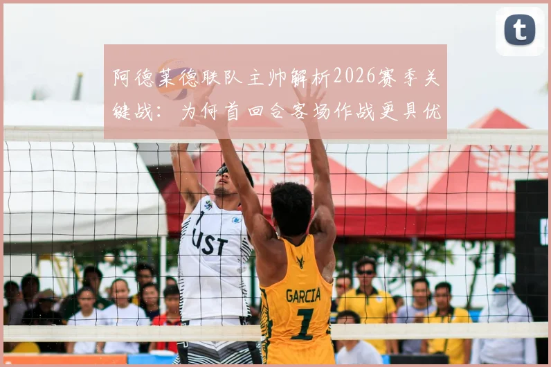 阿德莱德联队主帅解析2026赛季关键战：为何首回合客场作战更具优势？独家剖析其带队目标与战术思路