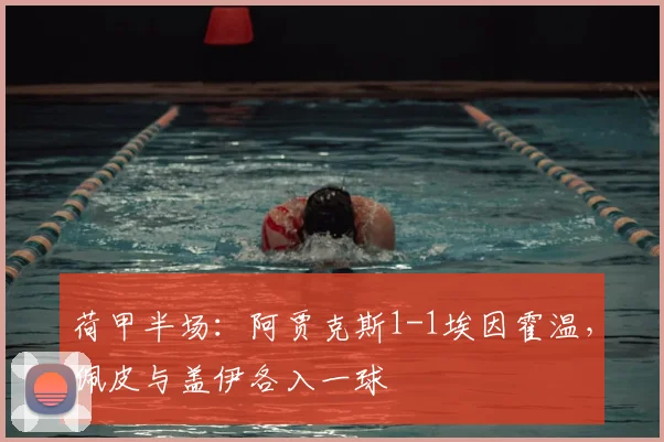 荷甲半场:阿贾克斯1-1埃因霍温,佩皮与盖伊各入一球