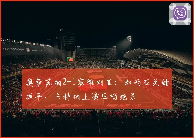 奥萨苏纳2-1塞维利亚:加西亚关键扳平,卡特纳上演压哨绝杀